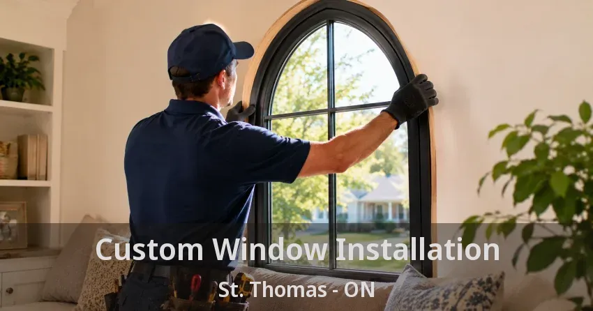 Custom Window Installation St. Thomas - ON