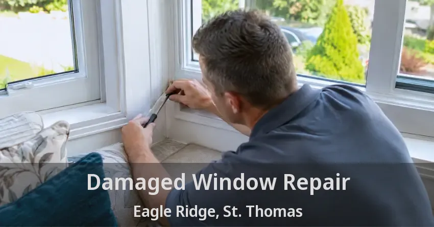 Damaged Window Repair Eagle Ridge, St. Thomas - ON