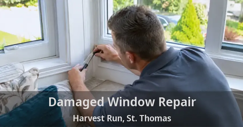 Damaged Window Repair Harvest Run, St. Thomas - ON