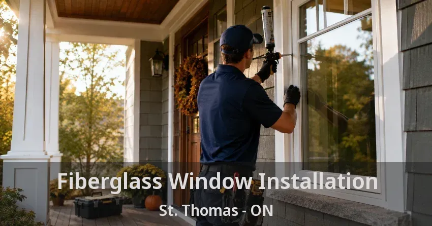 Fiberglass Window Installation St. Thomas - ON