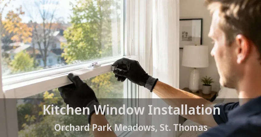 Kitchen Window Installation Orchard Park Meadows, St. Thomas - ON