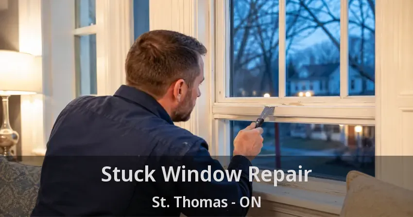 Stuck Window Repair St. Thomas - ON