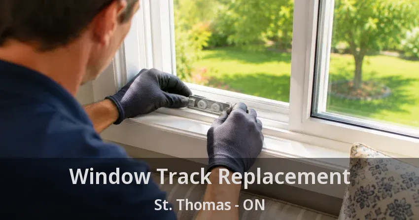 Window Track Replacement St. Thomas - ON